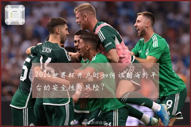 2026世界杯开户时如何识别海外平台的安全性与风险？